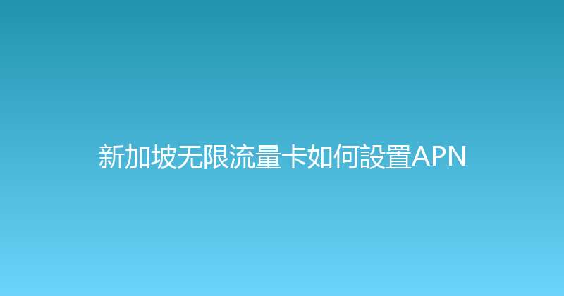 新加坡无限流量卡如何設置APN 