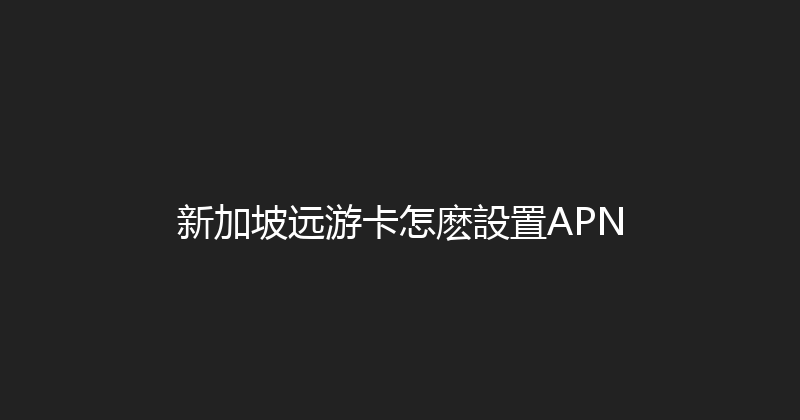 新加坡远游卡怎麽設置APN 