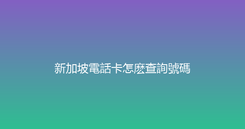 新加坡電話卡怎麽查詢號碼 