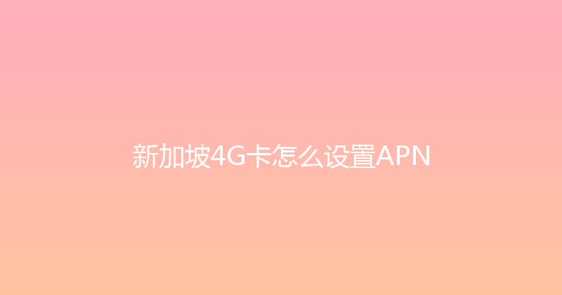 新加坡4G卡怎么设置APN 