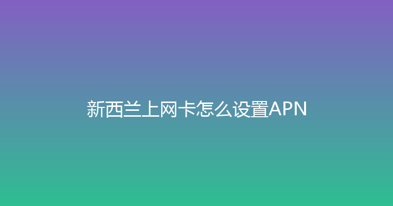 新西兰上网卡怎么设置APN 