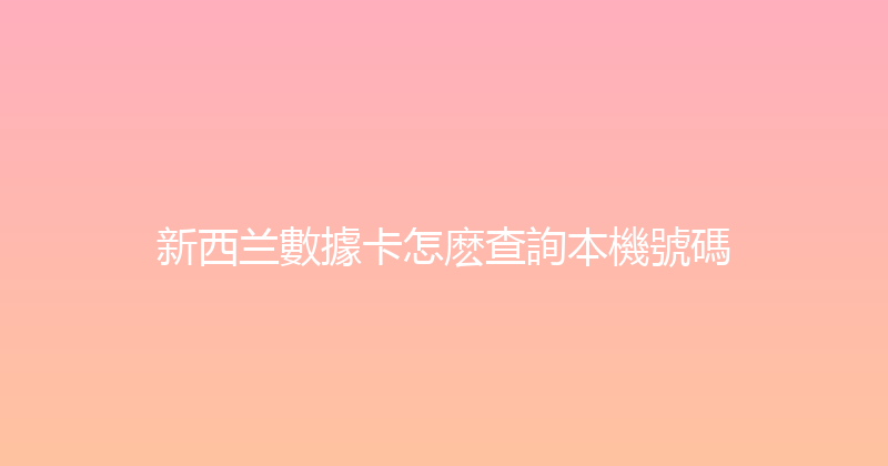 新西兰數據卡怎麽查詢本機號碼 