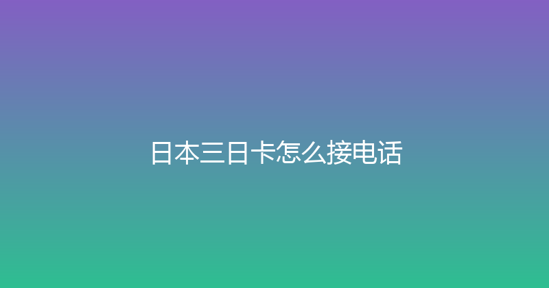 日本三日卡怎么接电话 