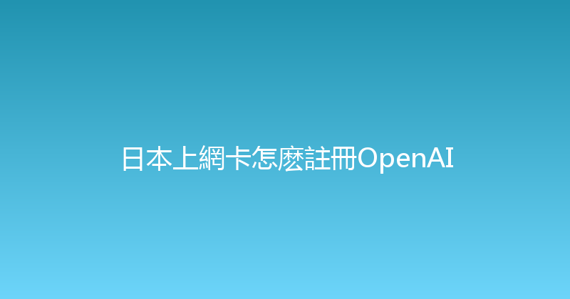 日本上網卡怎麽註冊OpenAI 