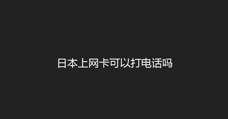日本上网卡可以打电话吗 