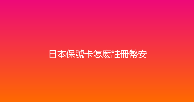 日本保號卡怎麽註冊幣安 