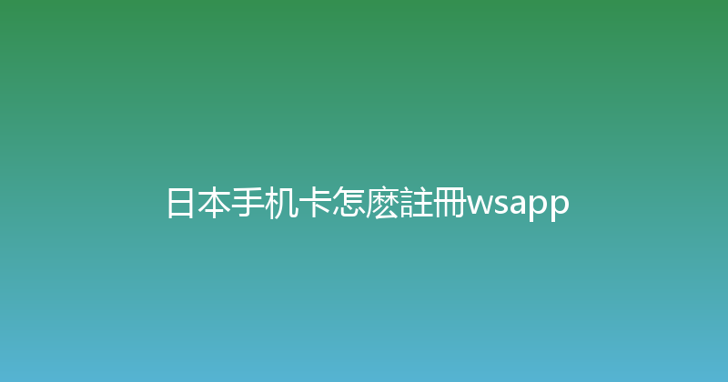 日本手机卡怎麽註冊wsapp 