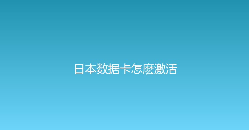 日本数据卡怎麽激活 