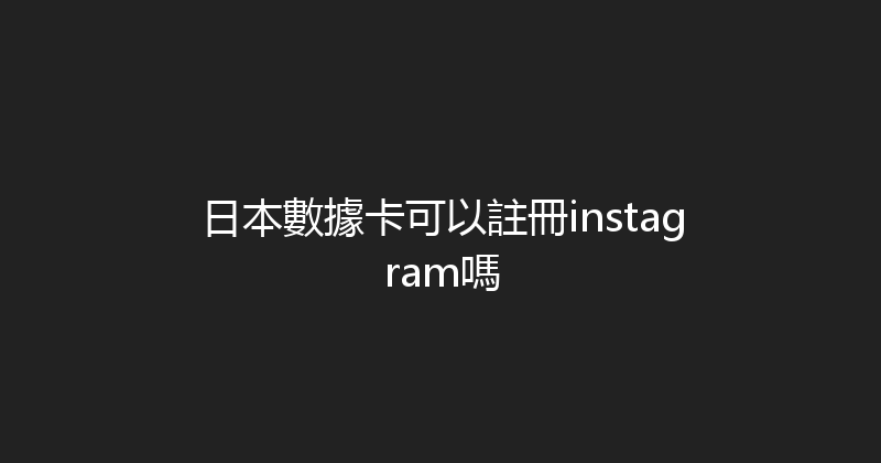 日本數據卡可以註冊instagram嗎 