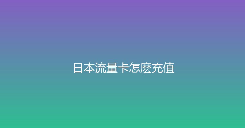 日本流量卡怎麽充值 