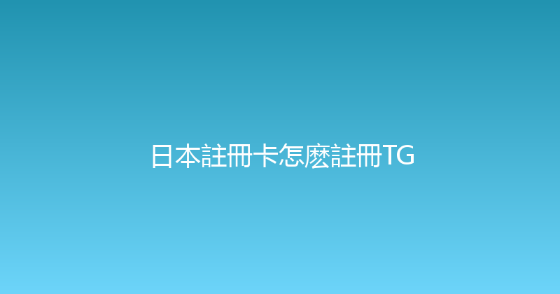 日本註冊卡怎麽註冊TG 