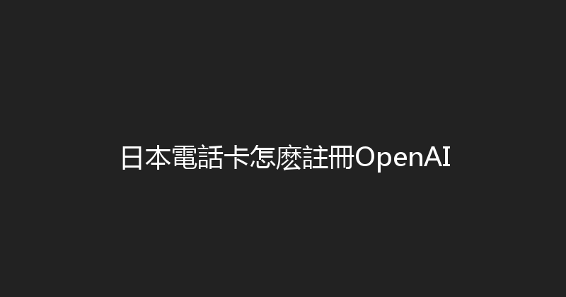 日本電話卡怎麽註冊OpenAI 