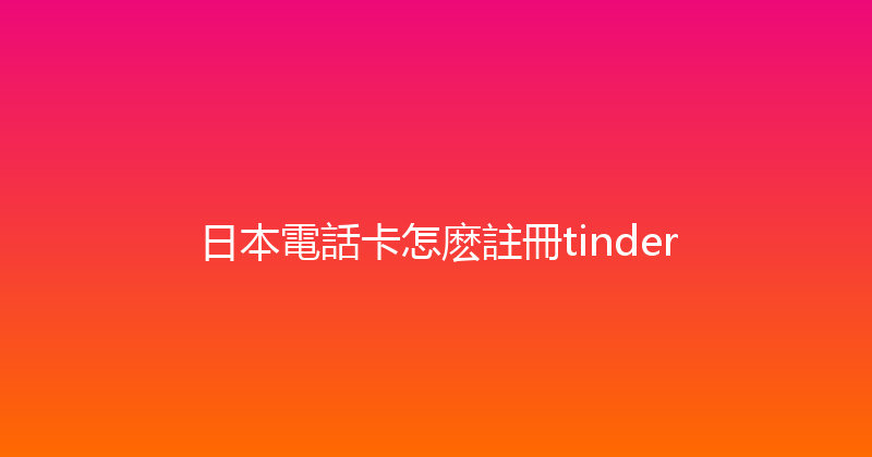 日本電話卡怎麽註冊tinder 
