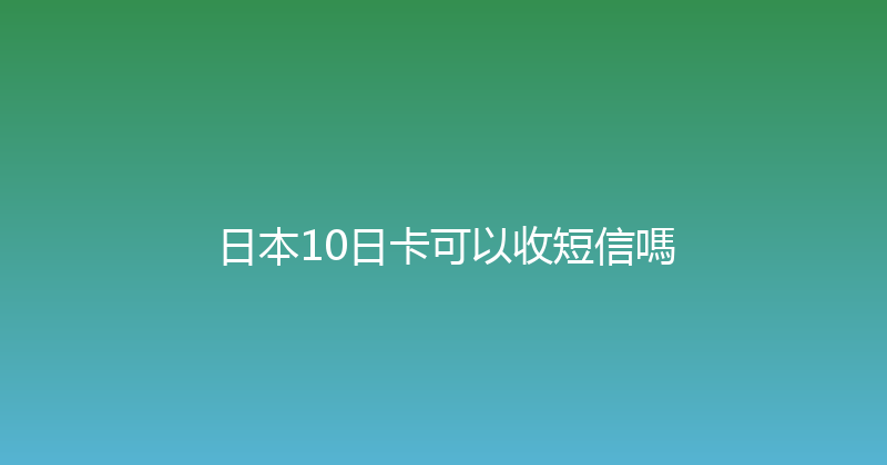 日本10日卡可以收短信嗎 