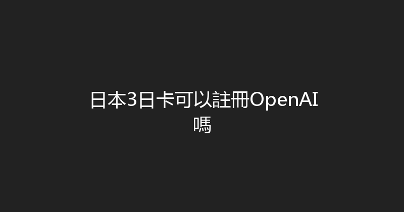 日本3日卡可以註冊OpenAI嗎 