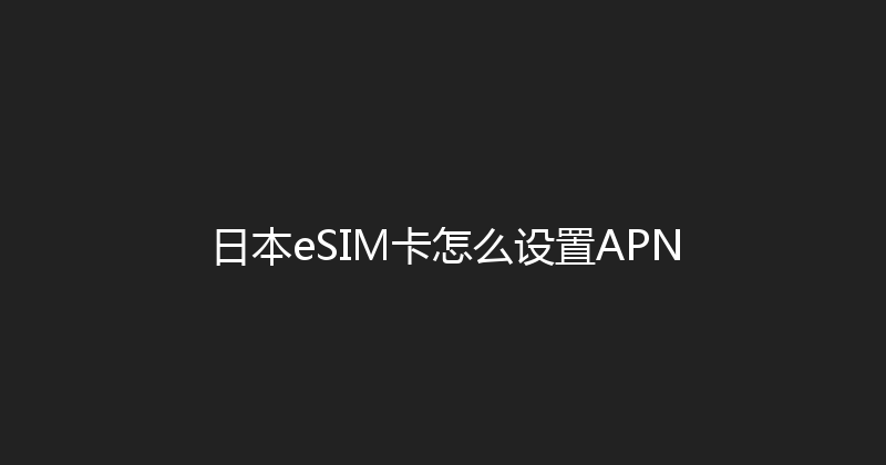 日本eSIM卡怎么设置APN 