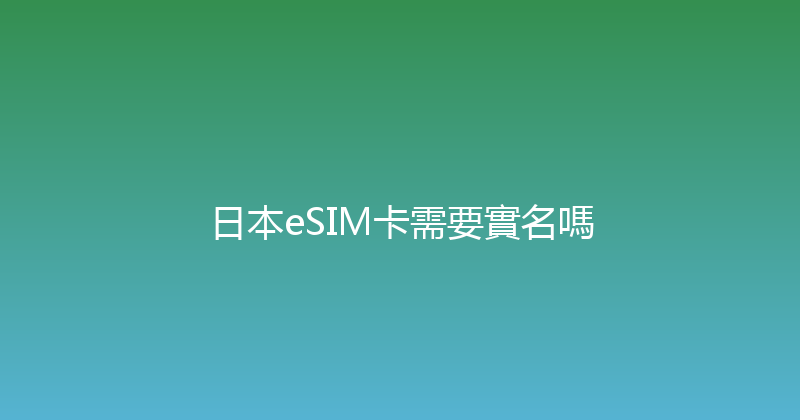 日本eSIM卡需要實名嗎 