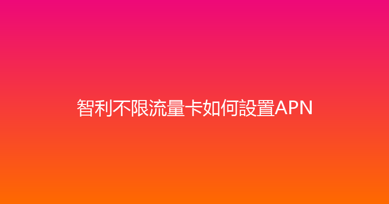 智利不限流量卡如何設置APN 