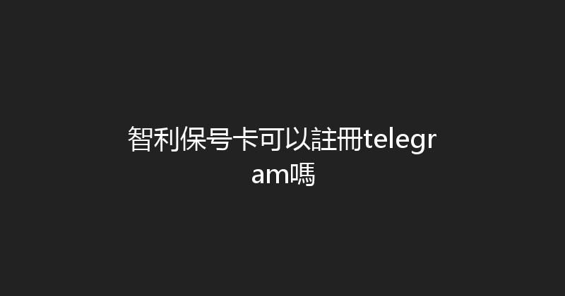 智利保号卡可以註冊telegram嗎 