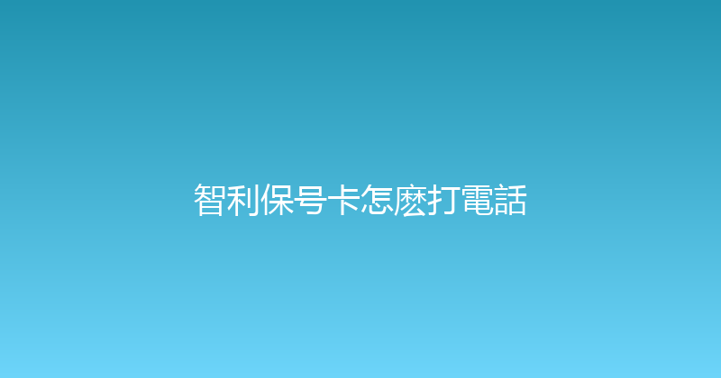 智利保号卡怎麽打電話 
