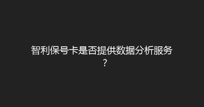 智利保号卡是否提供数据分析服务？ 