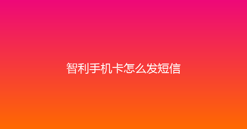 智利手机卡怎么发短信 