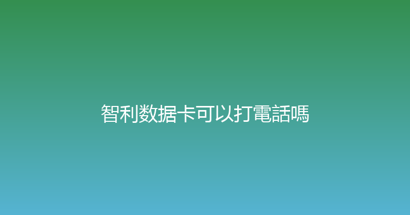 智利数据卡可以打電話嗎 