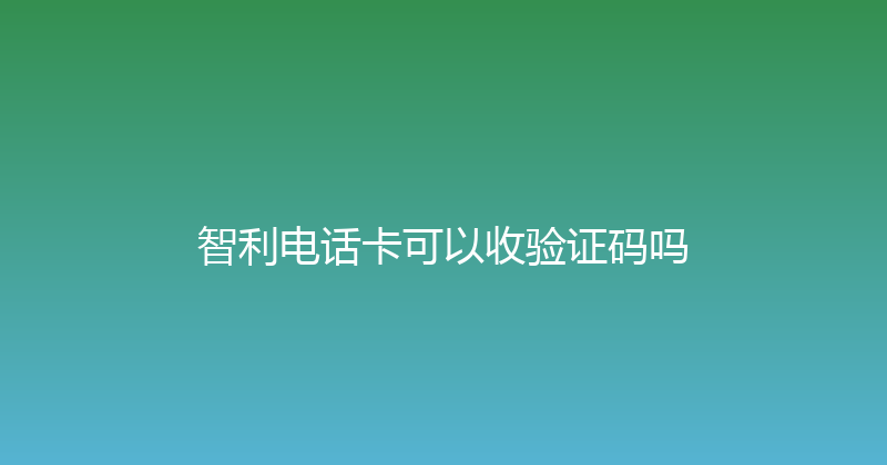智利电话卡可以收验证码吗 