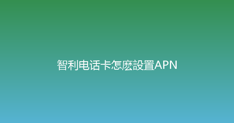 智利电话卡怎麽設置APN 