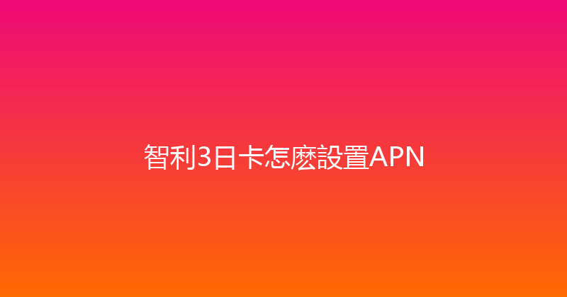 智利3日卡怎麽設置APN 