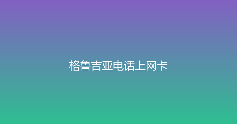 格鲁吉亚电话上网卡 