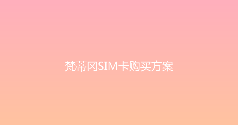 梵蒂冈SIM卡购买方案 