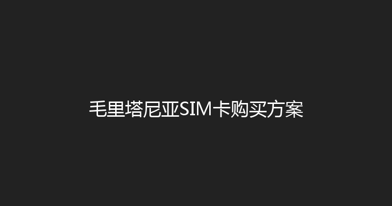 毛里塔尼亚SIM卡购买方案 