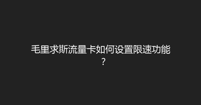 毛里求斯流量卡如何设置限速功能？ 