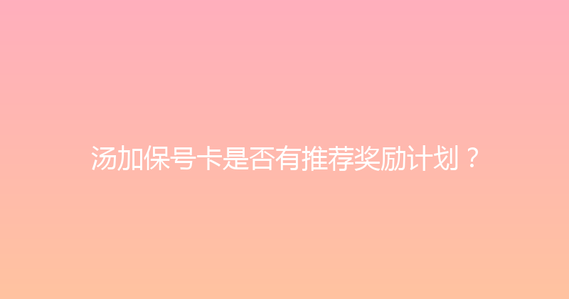 汤加保号卡是否有推荐奖励计划？ 