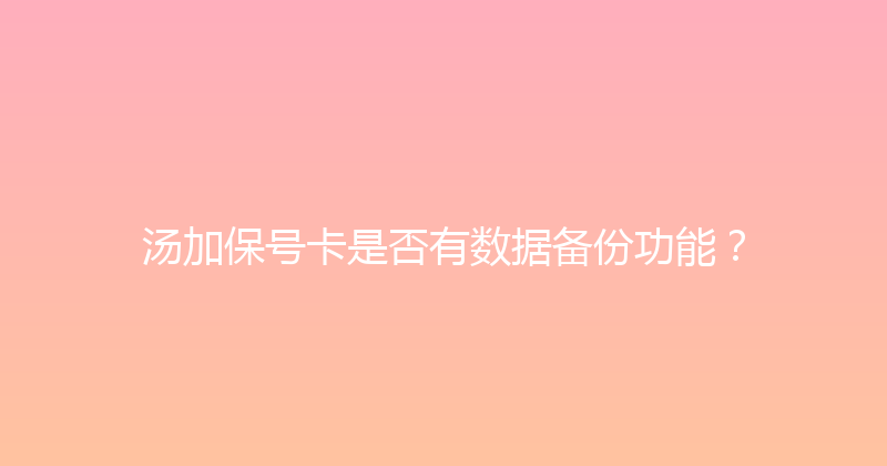 汤加保号卡是否有数据备份功能？ 