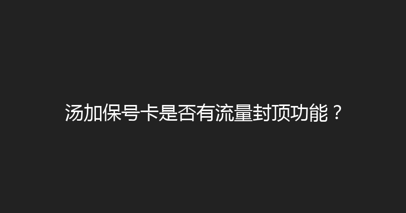汤加保号卡是否有流量封顶功能？ 