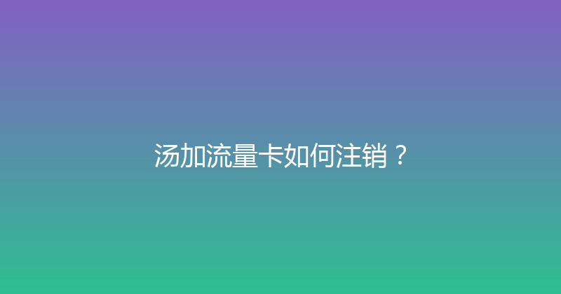 汤加流量卡如何注销？ 