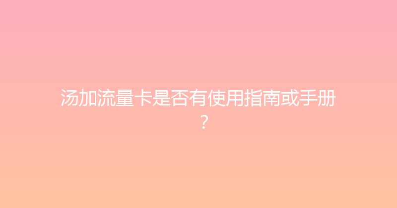 汤加流量卡是否有使用指南或手册？ 