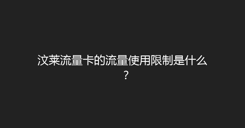 汶莱流量卡的流量使用限制是什么？ 