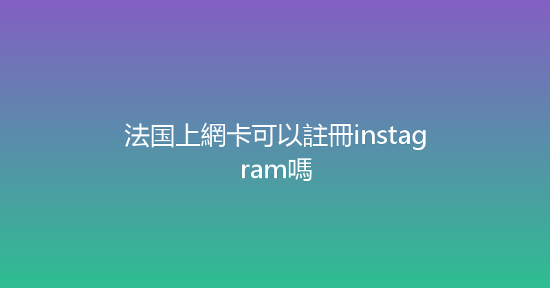 法国上網卡可以註冊instagram嗎 