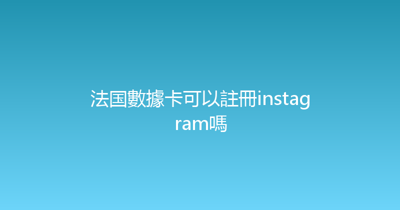 法国數據卡可以註冊instagram嗎 