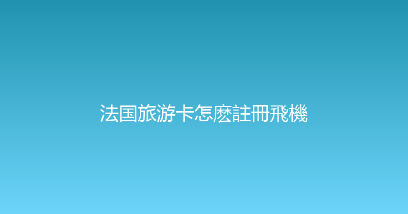 法国旅游卡怎麽註冊飛機 