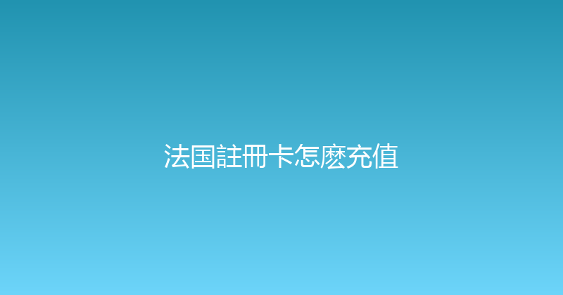 法国註冊卡怎麽充值 