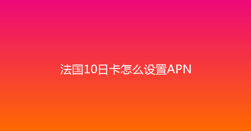 法国10日卡怎么设置APN 