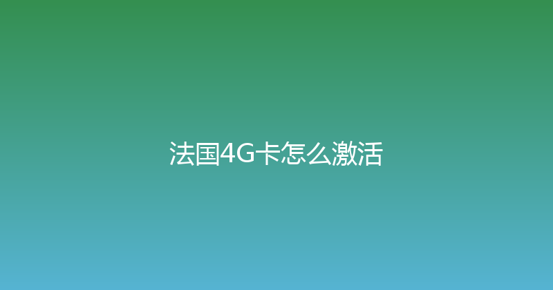 法国4G卡怎么激活 