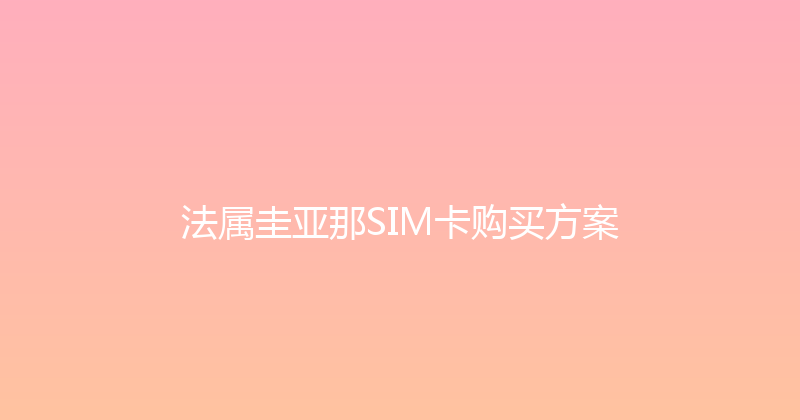 法属圭亚那SIM卡购买方案 