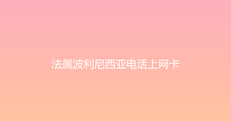 法属波利尼西亚电话上网卡 