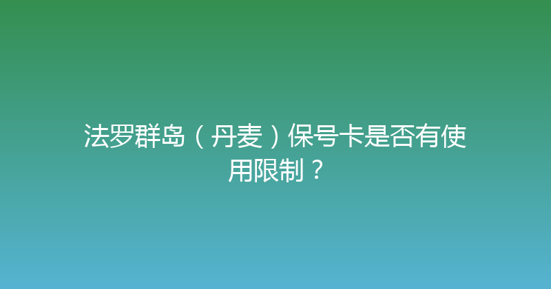 法罗群岛（丹麦）保号卡是否有使用限制？ 