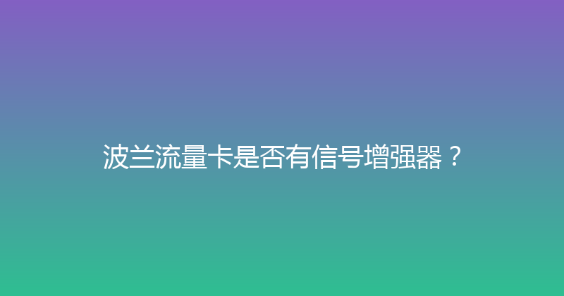 波兰流量卡是否有信号增强器？ 